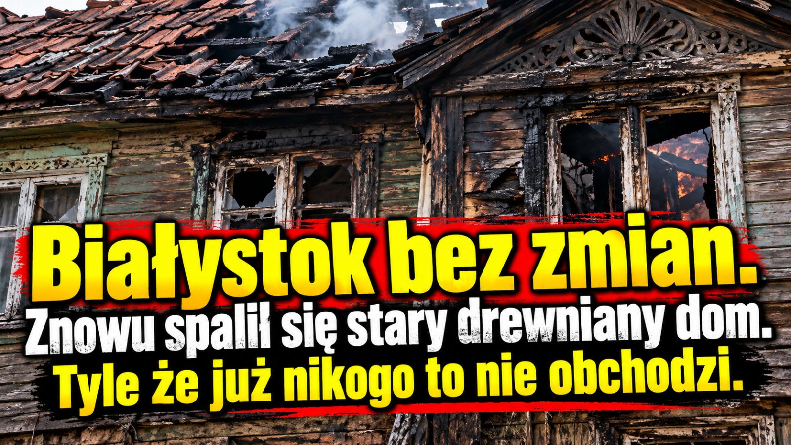 Białystok bez zmian. Znowu spalił się stary drewniany dom. Tyle że już nikogo to nie obchodzi.